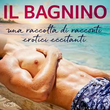 Il bagnino: una raccolta di racconti erotici eccitanti - Alexandra Sodergran - Vanessa Salt - Saga Stigsdotter