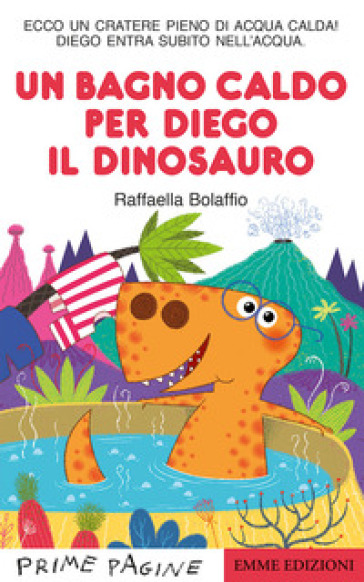 Un bagno caldo per Diego il dinosauro. Stampatello maiuscolo. Ediz. a colori - Raffaella Bolaffio