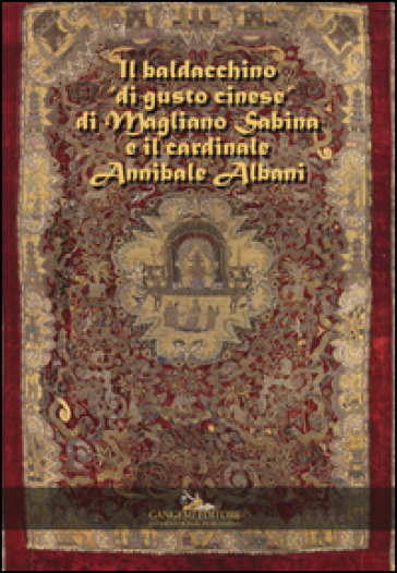 Il baldacchino «di gusto cinese» di Magliano Sabina e il cardinale Annibale Albani. Ediz....