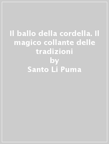 Il ballo della cordella. Il magico collante delle tradizioni - Santo Li Puma