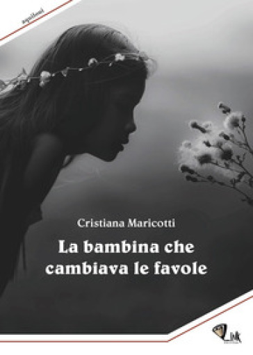 La bambina che cambiava le favole - Cristiana Maricotti