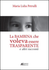 La bambina che volava essere trasparente e altri racconti