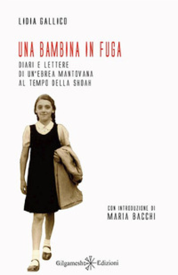 Una bambina in fuga. Diari e lettere di un'ebrea mantovana al tempo della Shoah - Lidia Gallico