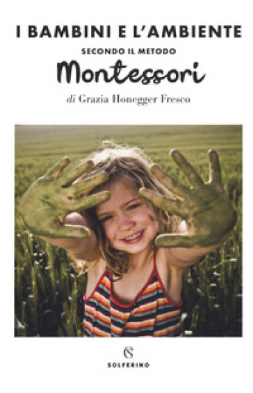 Il bambini e l'ambiente secondo il metodo Montessori - Grazia Honegger Fresco