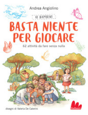 Ai bambini basta niente per giocare. 62 attività da fare senza nulla. Nuova ediz.