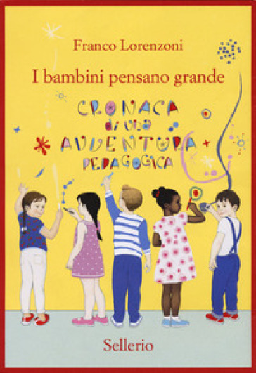 I bambini pensano grande. Cronaca di una avventura pedagogica - Franco Lorenzoni