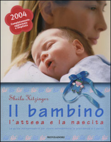 Il bambino, l'attesa e la nascita. La guida indispensabile per vivere serenamente la gravidanza e il parto - Sheila Kitzinger