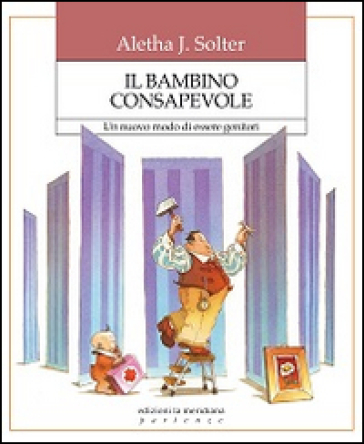 Il bambino consapevole. Un nuovo modo di essere genitori - Aletha J. Solter