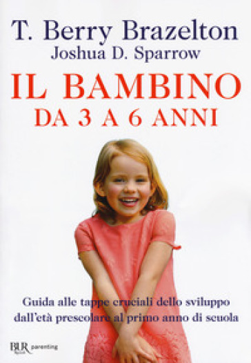 Il bambino da 3 a 6 anni. Guida alle tappe cruciali dello sviluppo dall'età prescolare al...