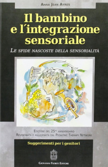 Il bambino e l'integrazione sensoriale. Le sfide nascoste della sensorialità - A. Jean Ayres