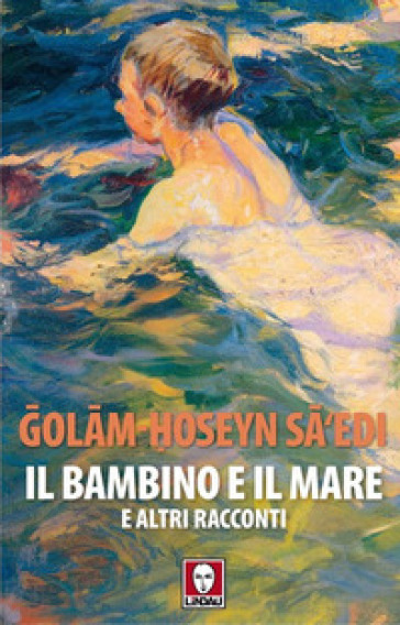 Il bambino e il mare e altri racconti - Gholam-Hossein Sa