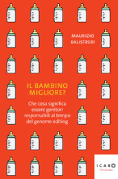 Il bambino migliore? Che cosa significa essere genitori responsabili al tempo del genome editing