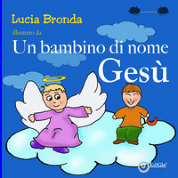 Un bambino di nome Gesù. Ediz. a colori - Lucia Bronda