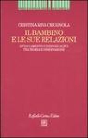 Il bambino e le sue relazioni. Attaccamento e individualità tra teoria e osservazione - Cristina Riva Crugnola