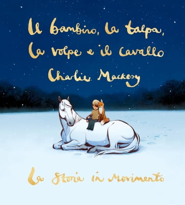 Il bambino, la talpa, la volpe e il cavallo. La storia in movimento - Charlie Mackesy