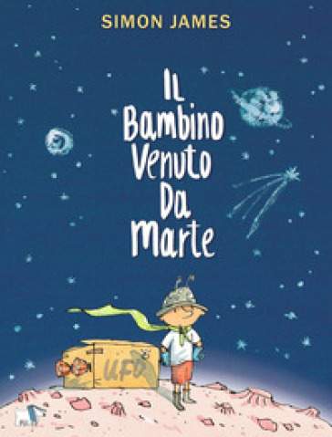 Il bambino venuto da Marte. Ediz. a colori - Simon James