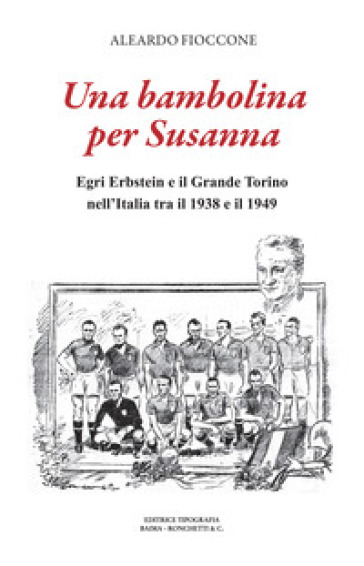 Una bambolina per Susanna. Egri Erbstein e il Grande Torino tra il 1938 e il 1949 - Aleardo Fioccone