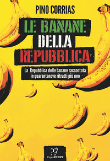 Le banane della Repubblica. La Repubblica delle banane raccontata in quarantanove ritratti più uno - Pino Corrias