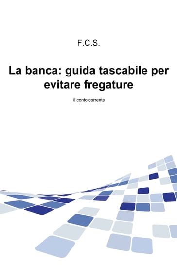 La banca: guida tascabile per evitare fregature - F.C.S.