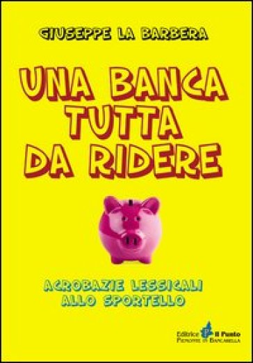 Una banca tutta di ridere. Acrobazie lessicali allo sportello - Giuseppe La Barbera