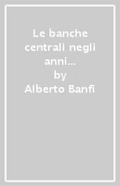 Le banche centrali negli anni della crisi. L operatività della Banca Centrale Europea, della Banca d Italia e della Federal Reserve