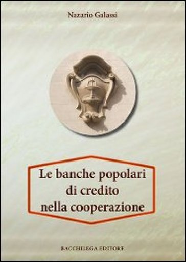 Le banche popolari di credito nella cooperazione - Nazario Galazzi