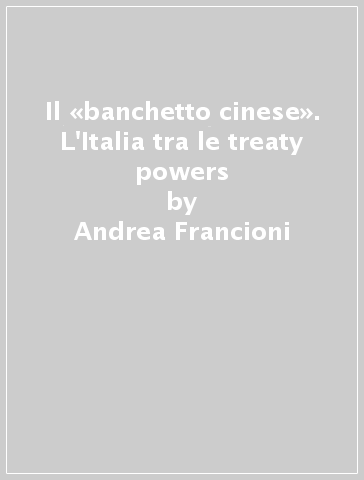 Il «banchetto cinese». L'Italia tra le treaty powers - Andrea Francioni