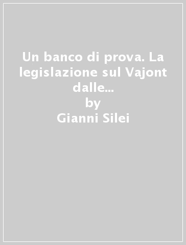 Un banco di prova. La legislazione sul Vajont dalle carte di Giovanni Pieraccini (1963-1964) - Gianni Silei