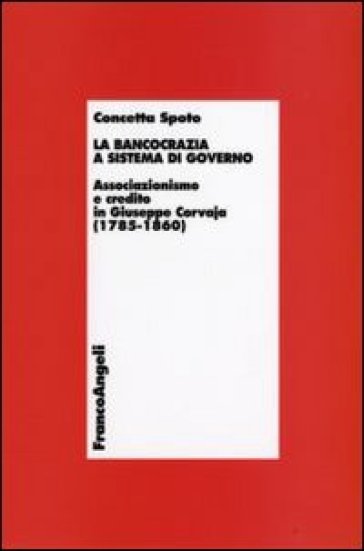 La bancocrazia a sistema di governo. Associazionismo e credito in Giuseppe Corvaja (1785-1860) - Concetta Spoto