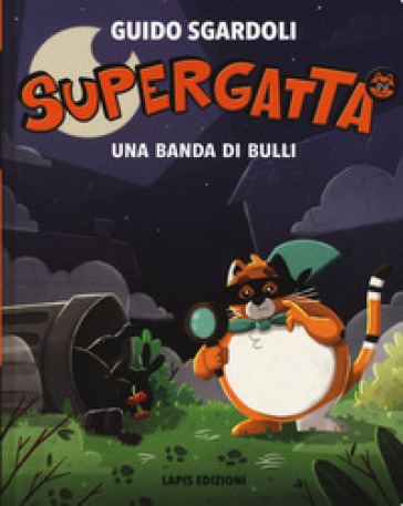 Una banda di bulli. Supergatta. Ediz. a colori - Guido Sgardoli