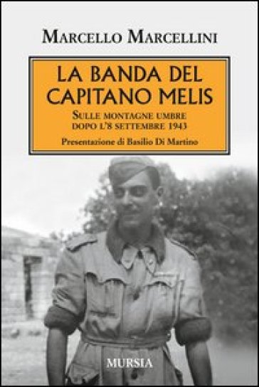 La banda del capitano Melis. Sulle montagne umbre dopo l'8 settembre 1943 -  Marcello Marcellini - Libro - Mondadori Store