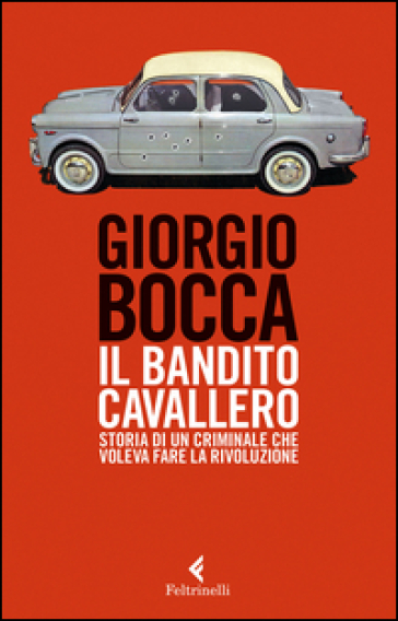 Il bandito Cavallero. Storia di un criminale che voleva fare la rivoluzione - Giorgio Bocca