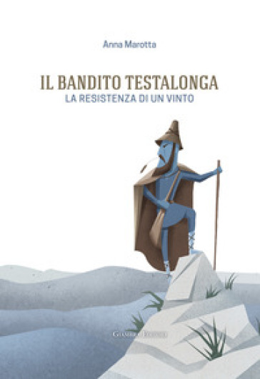 Il bandito Testalonga. La resistenza di un vinto - Anna Marotta