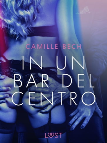 In un bar del centro - Breve racconto erotico - Camille Bech
