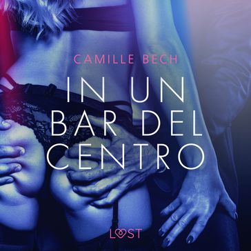 In un bar del centro - Breve racconto erotico - Camille Bech
