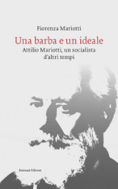 Una barba e un ideale. Attilio Mariotti, un socialista d