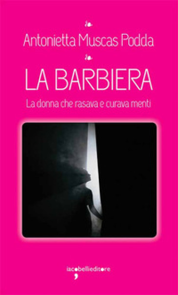 La barbiera. La donna che rasava e curava menti - Antonietta Muscas Podda