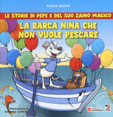 La barca Nina che non vuole pescare. Le storie di Pepe e del suo zaino magico - Paola Secchi