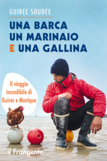 Una barca un marinaio e una gallina. Il viaggio incredibile di Guirec e Monique - Guirec Soudée