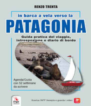 In barca a vela verso la Patagonia. Guida pratica del viaggio, introspezione e diario di bordo. Con QR-Code - Renzo Trenta