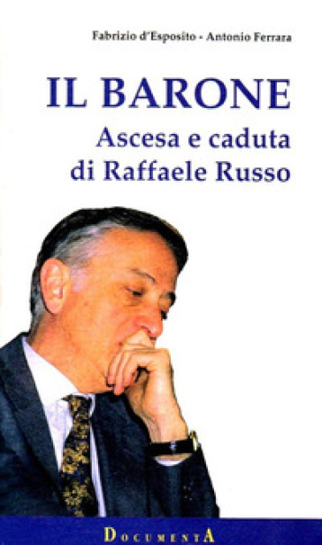 Il barone. Ascesa e caduta di Raffaele Russo - Fabrizio D