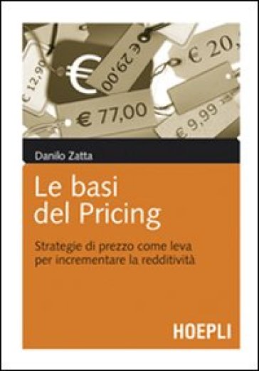 Le basi del pricing. Strategie di prezzo per incrementare la redditività - Danilo Zatta