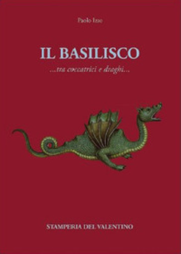 Il basilisco. Tra coccatrici e draghi - Paolo Izzo