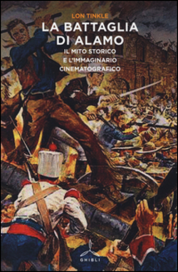 La battaglia di Alamo. Il mito storico e l'immaginario cinematografico - Lon Tinkle