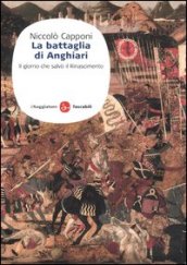 La battaglia di Anghiari. Il giorno che salvò il Rinascimento