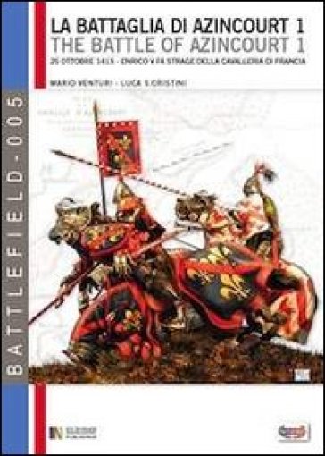 La battaglia di Azincourt. 25 ottobre 1415. Enrico V fa strage della cavalleria di Francia. 1. - Mario Venturi - Luca S. Cristini