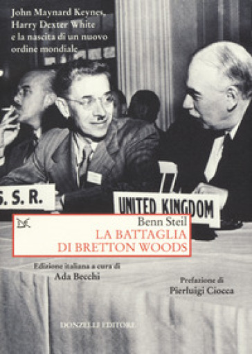 La battaglia di Bretton Woods. John Maynard Keynes, Harry Dexter White e la nascita di un nuovo ordine mondiale - Benn Steil