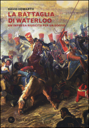 La battaglia di Waterloo. Un'impresa riuscita per un soffio - David Howarth
