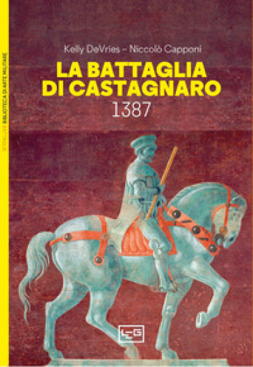 La battaglia di Castagnaro 1387 - Kelly DeVries - Niccolò Capponi