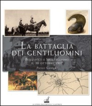 La battaglia dei gentiluomini. Pozzuolo e Mortegliano il 30 ottobre 1917 - Paolo Gaspari